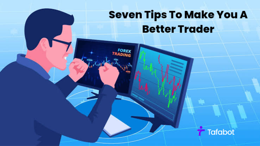 Seven Tips To Make You A Better Trader