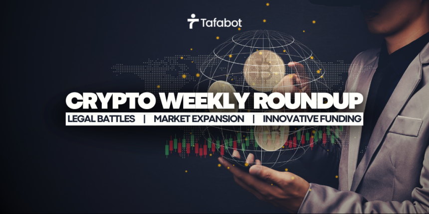 Crypto Weekly Roundup: Legal Battles, Market Expansion, and Innovative Funding
